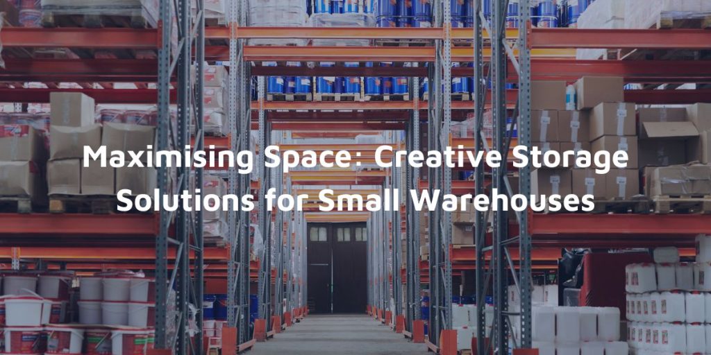 Maximising Space Creative Storage Solutions for Small Warehouses
