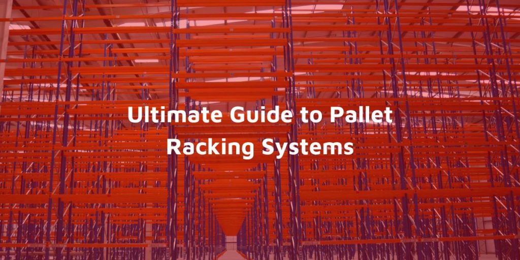 Ultimate Guide to Pallet Racking Systems