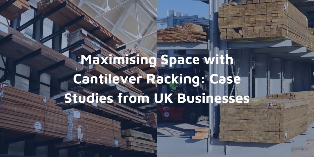 Maximising Space with Cantilever Racking Case Studies from UK Businesses