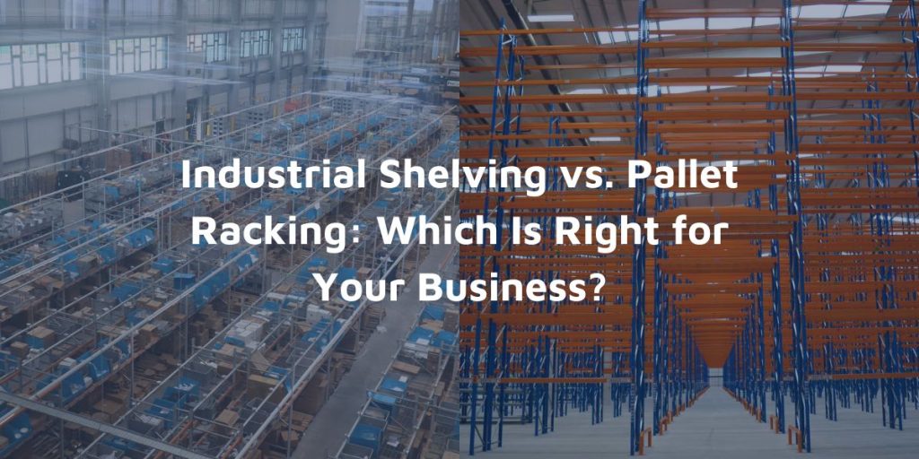 Industrial Shelving vs. Pallet Racking Which Is Right for Your Business