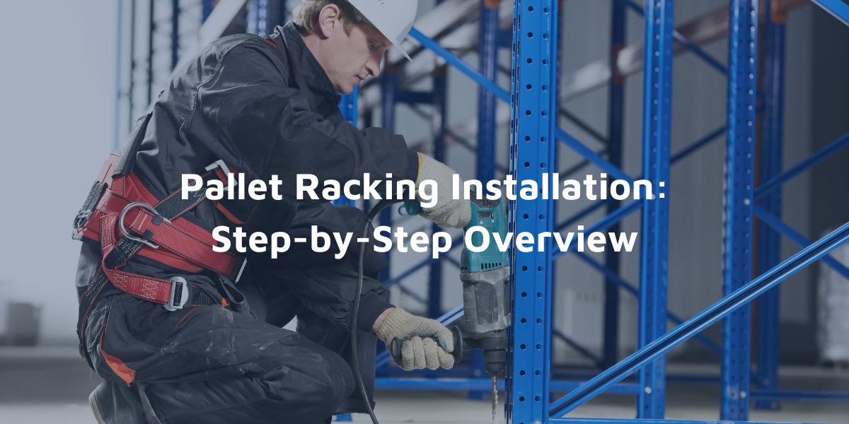 Pallet Racking Installation Step by Step Overview