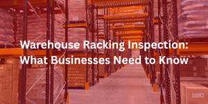 Warehouse Racking Inspection: What Businesses Need to Know